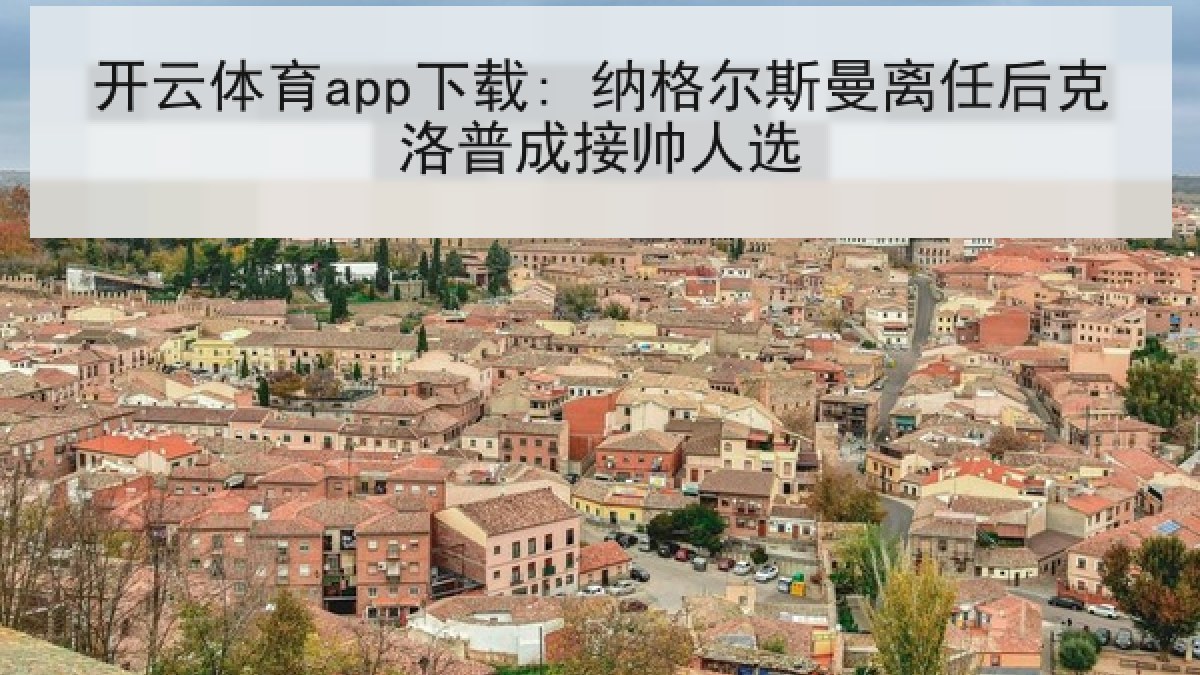 开云体育app下载: 纳格尔斯曼离任后克洛普成接帅人选